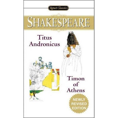 Titus Andronicus and Timon of Athens - (Signet Classic Shakespeare) 2nd Edition by  William Shakespeare (Paperback)