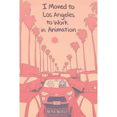 I Moved to Los Angeles to Work in Animation - by  Natalie Nourigat (Paperback)
