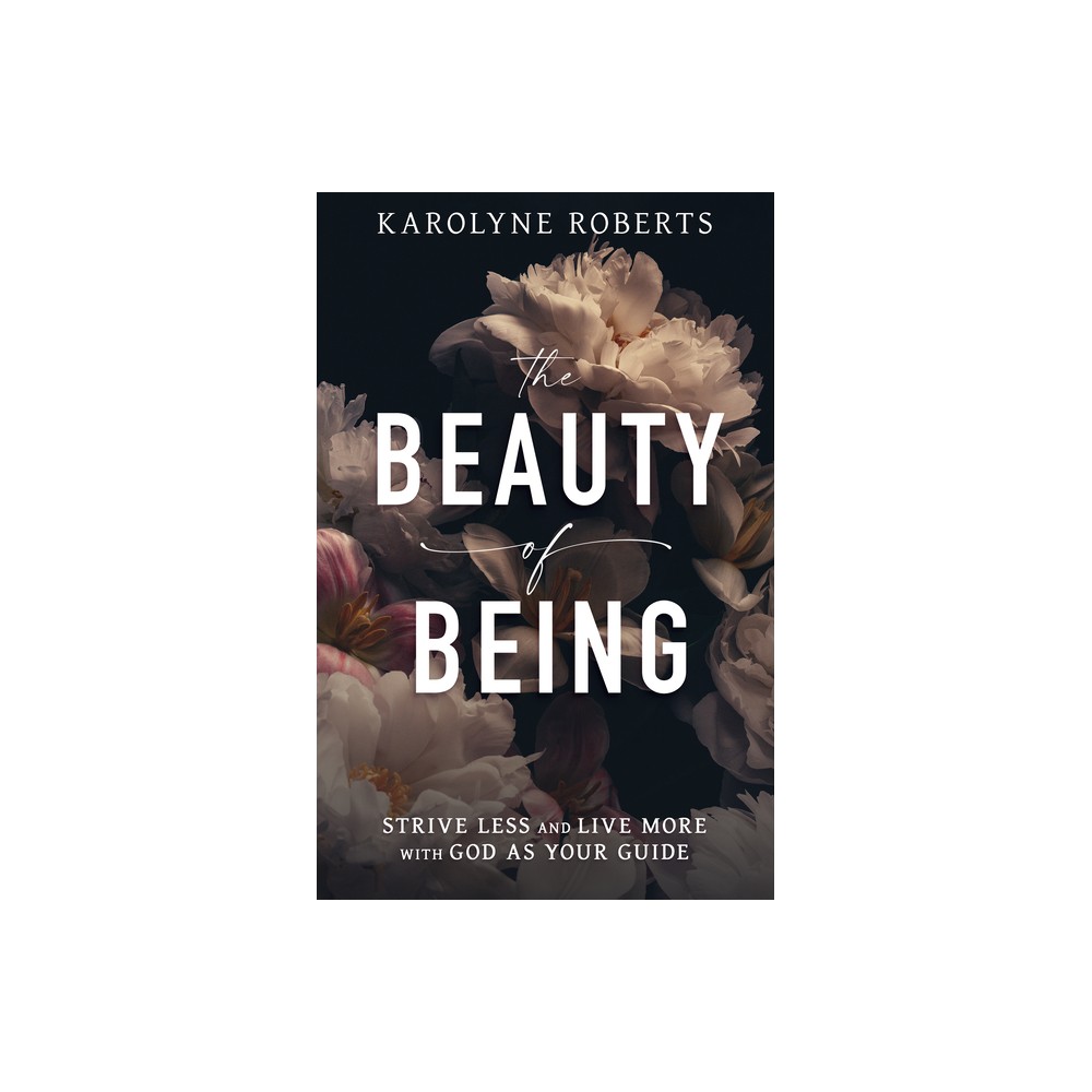 The Beauty of Being - by Karolyne Roberts (Paperback)