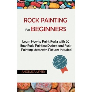 Rock Painting for Beginners - by  Angelica Lipsey (Hardcover) - 1 of 1