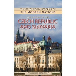 The History of the Czech Republic and Slovakia - (Greenwood Histories of the Modern Nations (Hardcover)) by  William Mahoney (Hardcover) - 1 of 1