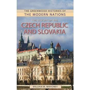 The History of the Czech Republic and Slovakia - (Greenwood Histories of the Modern Nations (Hardcover)) by  William Mahoney (Hardcover)