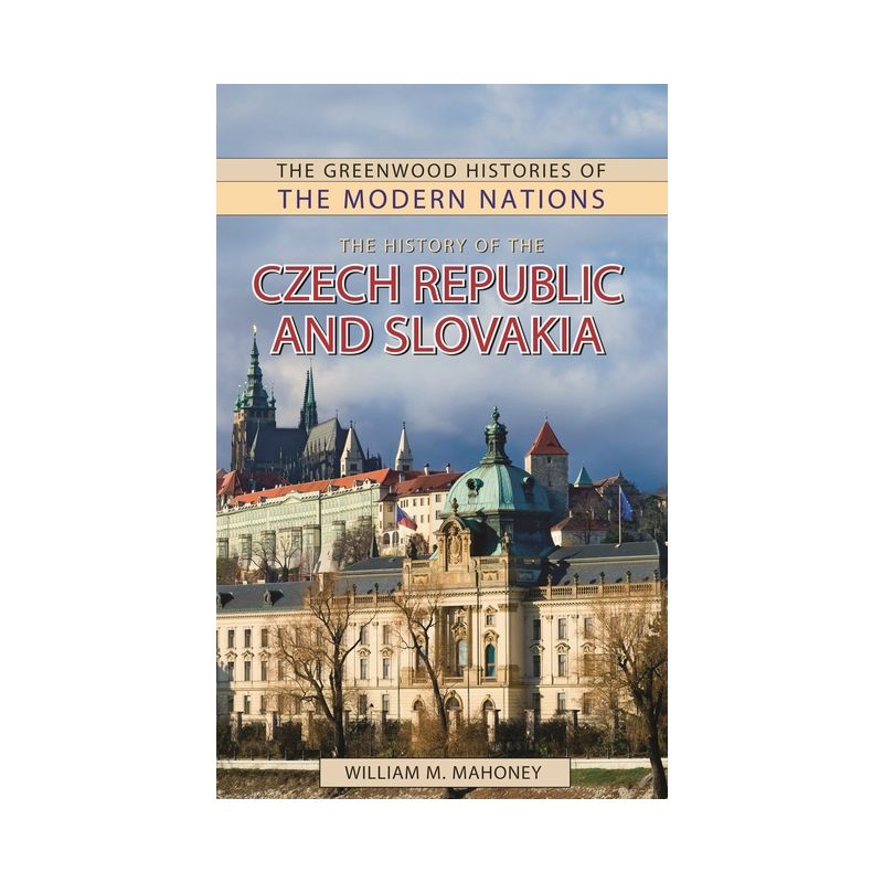 The History of the Czech Republic and Slovakia - (Greenwood Histories of the Modern Nations (Hardcover)) by  William Mahoney (Hardcover), 1 of 2