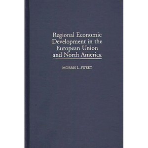 Regional Economic Development in the European Union and North America - by  Morris L Sweet (Hardcover) - 1 of 1