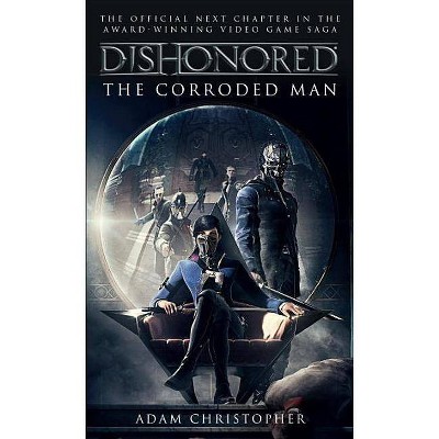 Dishonored: The Corroded Man - by  Adam Christopher (Paperback)