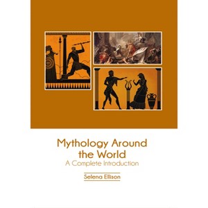 Mythology Around the World: A Complete Introduction - by  Selena Ellison (Hardcover) - 1 of 1
