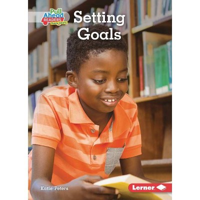 Setting Goals - (Helpful Habits (Pull Ahead Readers People Smarts -- Nonfiction)) by  Katie Peters (Paperback)