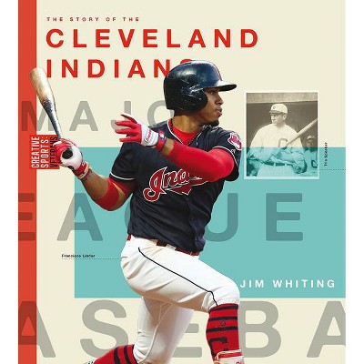 Cleveland Indians - (Creative Sports: Veterans) by  Jim Whiting (Paperback)