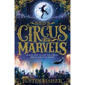 Ned's Circus of Marvels - by  Justin Fisher (Paperback) - 1 of 1