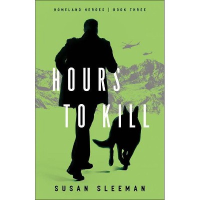 Hours to Kill - (Homeland Heroes) by  Susan Sleeman (Paperback)