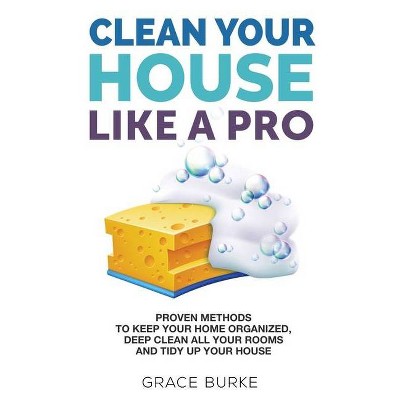 Clean Your House Like A Pro - by  Grace Burke (Paperback)