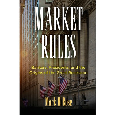 Market Rules - (American Business, Politics, and Society) by  Mark H Rose (Hardcover)