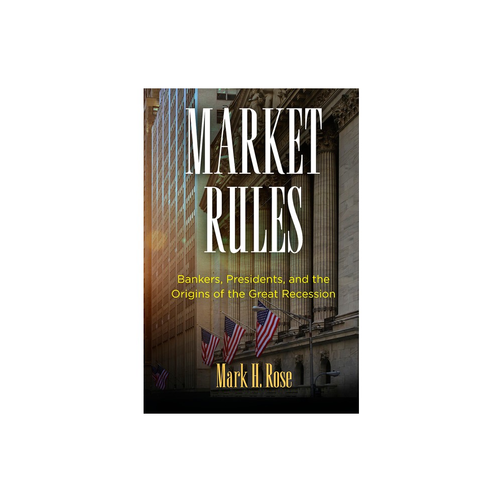 Market Rules - (American Business, Politics, and Society) by Mark H Rose (Hardcover)