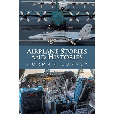 Airplane Stories and Histories - by  Norman Currey (Paperback)