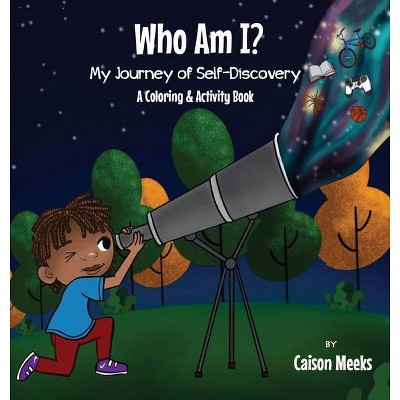 Who Am I? My Journey of Self-Discovery - A Coloring and Activity Book - by  Caison Meeks & Jamie Meeks (Hardcover)