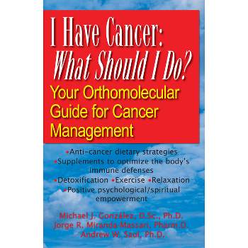 I Have Cancer: What Should I Do? - by  Michael J Gonzalez & Jorge R Miranda-Massari & Andrew W Saul (Hardcover)