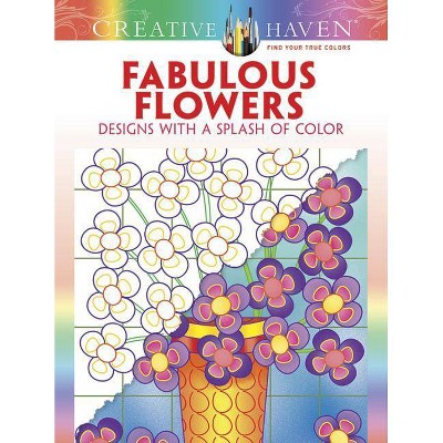 Creative Haven Fabulous Flowers: Designs with a Splash of Color - (Creative Haven Coloring Books) by  Susan Bloomenstein (Paperback)