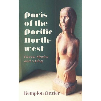 Paris of the Pacific Northwest - by  Kempton Dexter (Paperback)