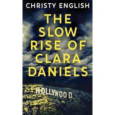 The Slow Rise Of Clara Daniels - by  Christy English (Hardcover)