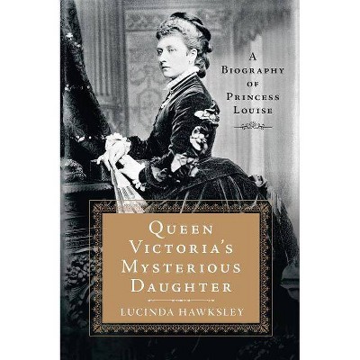 Queen Victoria's Mysterious Daughter - by  Lucinda Hawksley (Paperback)