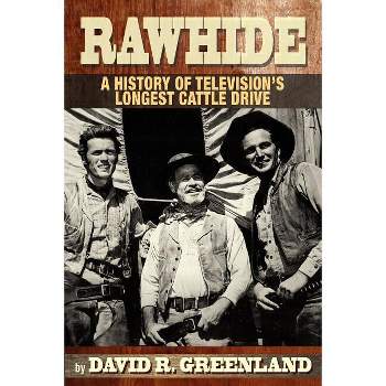 Rawhide a History of Television's Longest Cattle Drive - by  David R Greenland (Paperback)