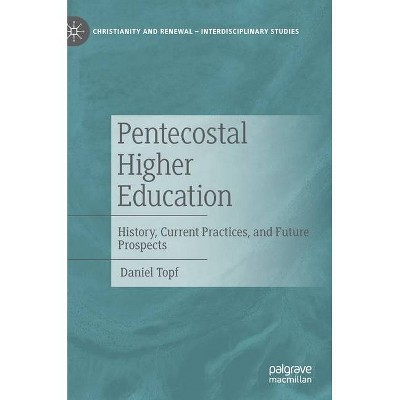 Pentecostal Higher Education - (Christianity and Renewal - Interdisciplinary Studies) by  Daniel Topf (Hardcover)