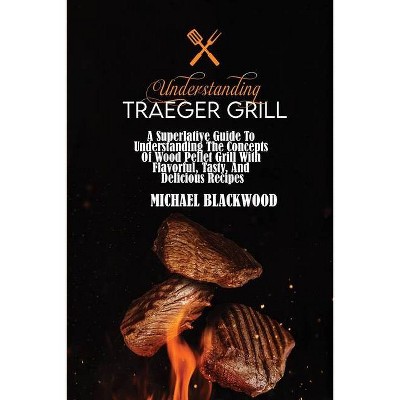 Understanding Traeger Grill - by  Michael Blackwood (Paperback)