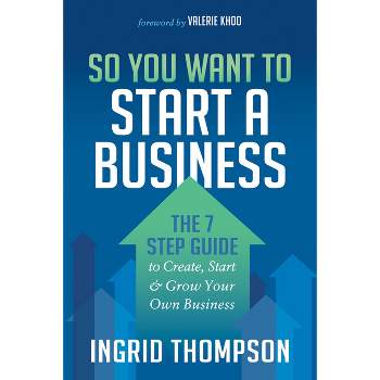 So You Want to Start a Business - by  Ingrid Thompson (Paperback)