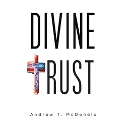Divine Trust - by  Andrew T McDonald (Paperback)