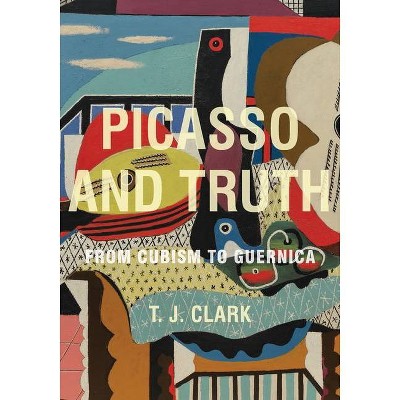 Picasso and Truth - by  T J Clark (Hardcover)