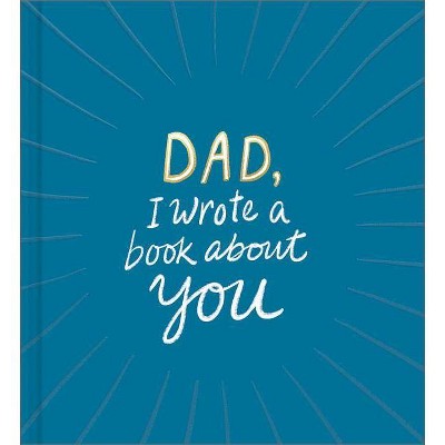 Dad, I Wrote a Book about You - (Hardcover)