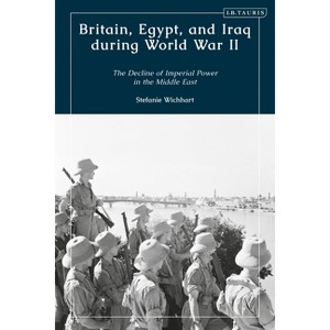 Britain, Egypt, and Iraq during World War II - by  Stefanie Wichhart (Hardcover) - 1 of 1