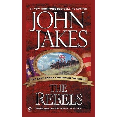 The Rebels - (Kent Family Chronicles) by  John Jakes (Paperback)