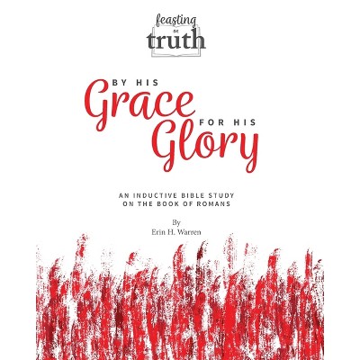 By His Grace For His Glory - (Feasting on Truth) 2nd Edition by  Erin H Warren (Paperback)