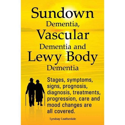 Sundown Dementia, Vascular Dementia and Lewy Body Dementia Explained. Stages, Symptoms, Signs, Prognosis, Diagnosis, Treatments, Progression, Care