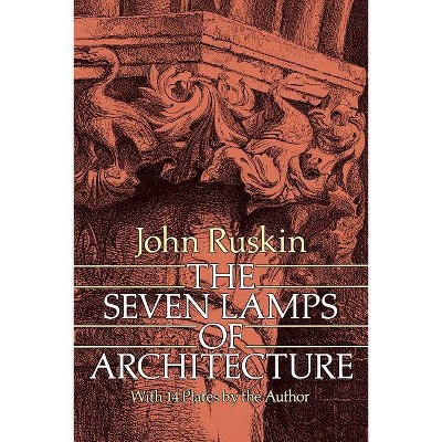 The Seven Lamps of Architecture - (Dover Architecture) by  John Ruskin (Paperback)