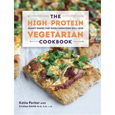 The High-Protein Vegetarian Cookbook - by  Katie Parker & Kristen Smith (Hardcover)