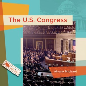 The U.S. Congress - (Living in America) by  Álvaro Michael (Paperback) - 1 of 1