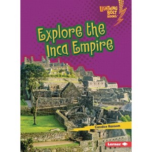 Explore the Inca Empire - (Lightning Bolt Books (R) -- Early Civilizations) by  Candice Ransom (Paperback) - 1 of 1