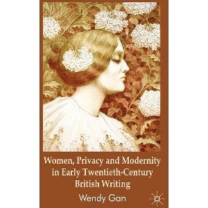 Women, Privacy and Modernity in Early Twentieth-Century British Writing - by  W Gan (Hardcover) - 1 of 1