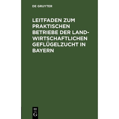 Leitfaden Zum Praktischen Betriebe Der Landwirtschaftlichen Geflügelzucht in Bayern - by  Wilhelm Probst (Hardcover)