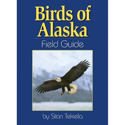 Birds of Alaska Field Guide - (Bird Identification Guides) by  Stan Tekiela (Paperback)