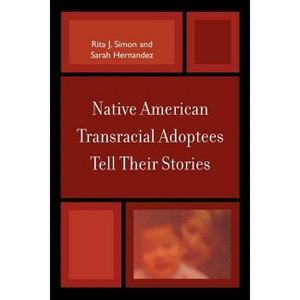 Native American Transracial Adoptees Tell Their Stories - by  Rita J Simon & Sarah Hernandez (Paperback) - 1 of 1