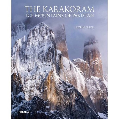 The Karakoram: Ice Mountains of Pakistan - by  Colin Prior (Hardcover)