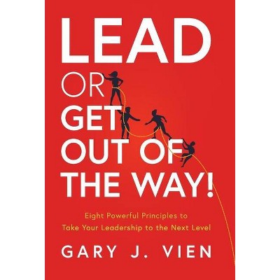 Lead or Get Out of the Way! - by  Gary J Vien (Hardcover)