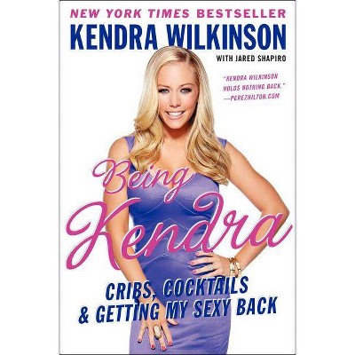 Being Kendra - by  Kendra Wilkinson (Paperback)