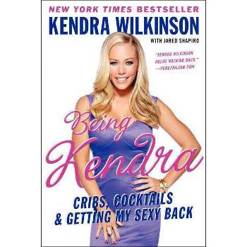 Being Kendra - by  Kendra Wilkinson (Paperback)