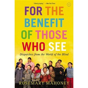 For the Benefit of Those Who See - by  Rosemary Mahoney (Paperback) - 1 of 1
