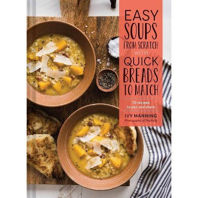 Easy Soups from Scratch with Quick Breads to Match - by  Ivy Manning (Hardcover)