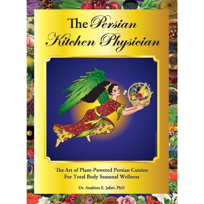 The Persian Kitchen Physician - 2nd Edition by  Anahitta E Jafari (Hardcover)